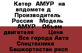 Катер “АМУР“ на впдомете д215. › Производитель ­ Россия › Модель ­ АМУР › Объем двигателя ­ 3 › Цена ­ 650 000 - Все города Авто » Спецтехника   . Башкортостан респ.,Караидельский р-н